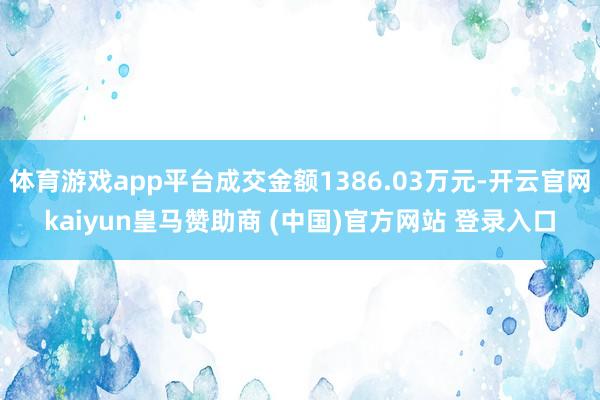 体育游戏app平台成交金额1386.03万元-开云官网kaiyun皇马赞助商 (中国)官方网站 登录入口