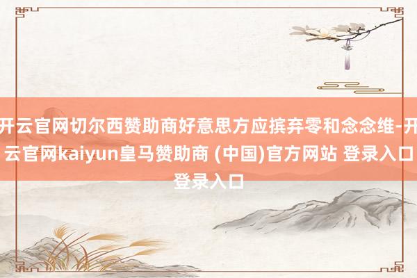开云官网切尔西赞助商好意思方应摈弃零和念念维-开云官网kaiyun皇马赞助商 (中国)官方网站 登录入口