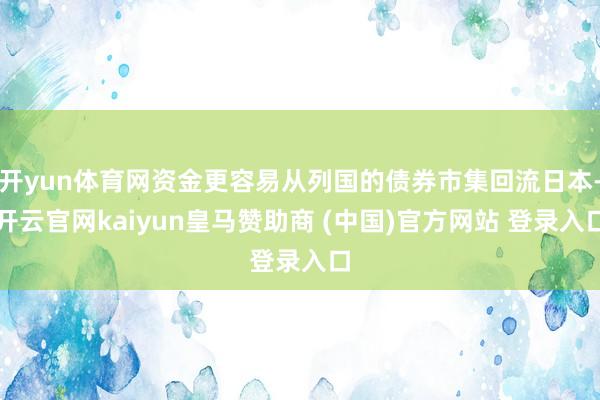 开yun体育网资金更容易从列国的债券市集回流日本-开云官网kaiyun皇马赞助商 (中国)官方网站 登录入口