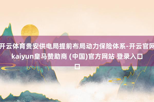 开云体育贵安供电局提前布局动力保险体系-开云官网kaiyun皇马赞助商 (中国)官方网站 登录入口